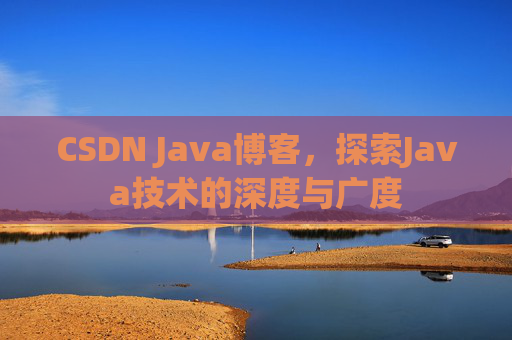 CSDN Java博客,探索Java技术的深度与广度